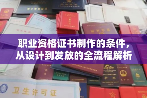 美溪职业资格证书制作的条件，从设计到发放的全流程解析