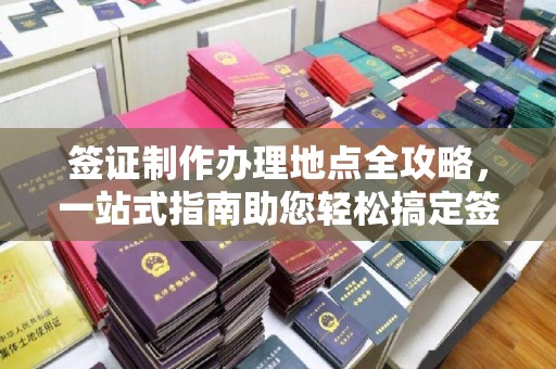 美溪签证制作办理地点全攻略，一站式指南助您轻松搞定签证