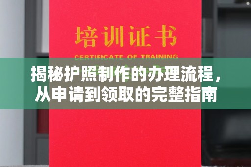 美溪揭秘护照制作的办理流程，从申请到领取的完整指南